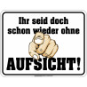 Blechschild Ohne Aufsicht - RAHMENLOS®
