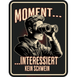 Blechschild Moment interessiert kein Schwein - RAHMENLOS®