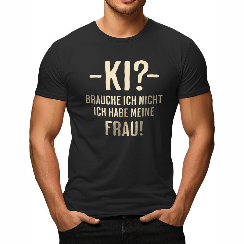 T-Shirt KI? Brauche ich nicht. Ich habe meine Frau - RAHMENLOS®