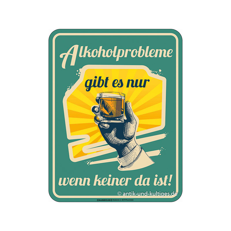 Blechschild Alkoholprobleme - RAHMENLOS® 3954 Blechschild Alkoholprobleme - RAHMENLOS® 3954
