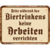 Blechschild Bitte während des Biertrinkens - RAHMENLOS® 3678