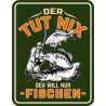 Blechschild Der tut nix. Der will nur fischen - RAHMENLOS® 3889