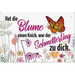 Blechschild Hat die Blume einen Knick war der Schmetterling zu dick