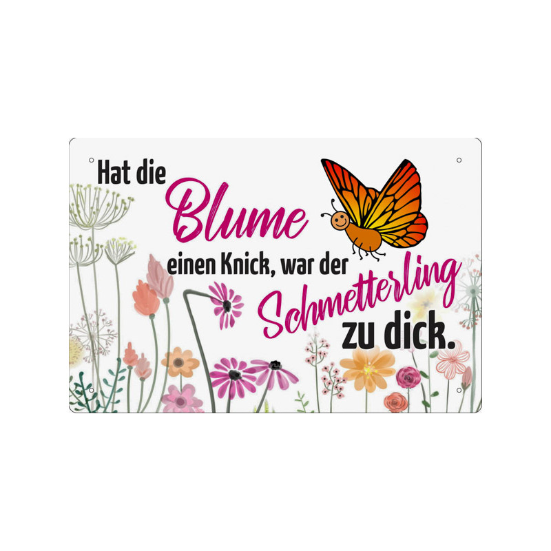 Blechschild Hat die Blume einen Knick war der Schmetterling zu dick