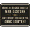 Blechschild Einmal mit Profis arbeiten war gestern - RAHMENLOS® 3058