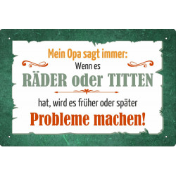 Blechschild Mein Opa  sagte immer: Wenn es Räder oder Titten hat, wird es früher oder später Probleme machen.